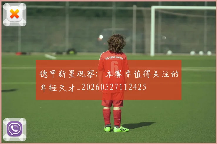 德甲新星观察：本赛季值得关注的年轻天才_20260527112425